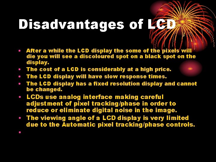 Disadvantages of LCD • After a while the LCD display the some of the