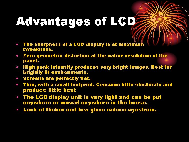 Advantages of LCD • The sharpness of a LCD display is at maximum tweakness.