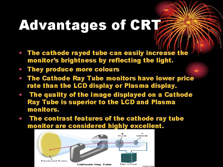 Advantages of CRT • The cathode rayed tube can easily increase the monitor’s brightness