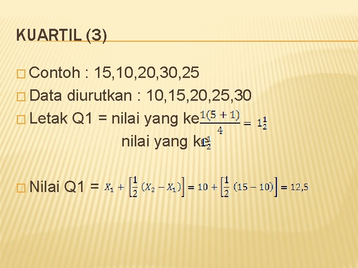 KUARTIL (3) � Contoh : 15, 10, 20, 30, 25 � Data diurutkan :