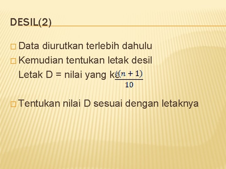 DESIL(2) � Data diurutkan terlebih dahulu � Kemudian tentukan letak desil Letak D =