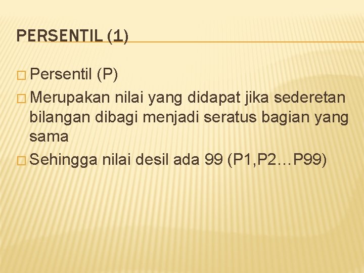 PERSENTIL (1) � Persentil (P) � Merupakan nilai yang didapat jika sederetan bilangan dibagi