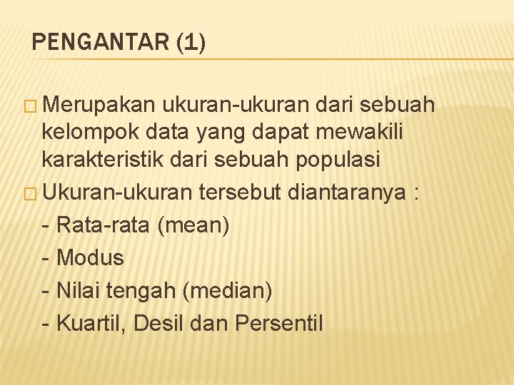 PENGANTAR (1) � Merupakan ukuran-ukuran dari sebuah kelompok data yang dapat mewakili karakteristik dari