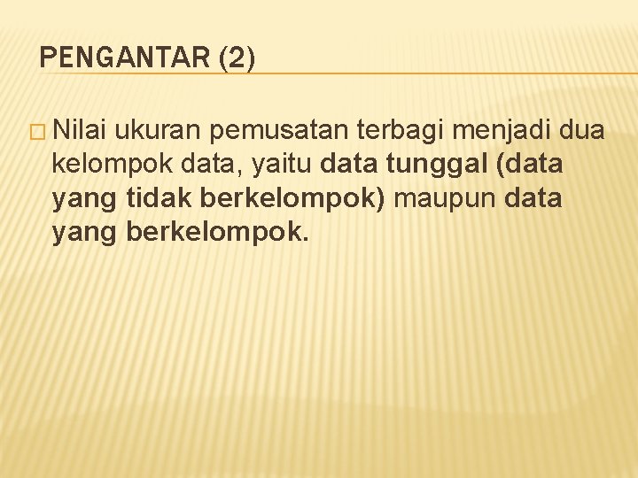 PENGANTAR (2) � Nilai ukuran pemusatan terbagi menjadi dua kelompok data, yaitu data tunggal