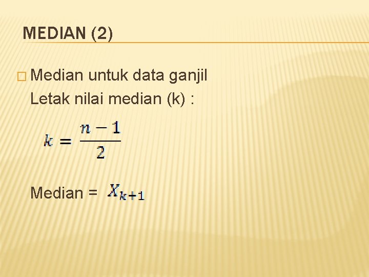 MEDIAN (2) � Median untuk data ganjil Letak nilai median (k) : Median =