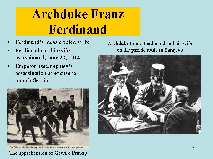 Archduke Franz Ferdinand • Ferdinand’s ideas created strife • Ferdinand his wife assassinated, June