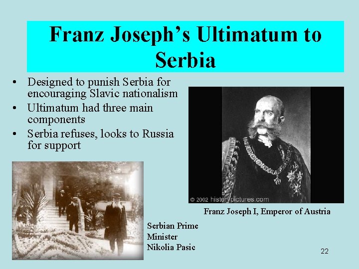 Franz Joseph’s Ultimatum to Serbia • Designed to punish Serbia for encouraging Slavic nationalism