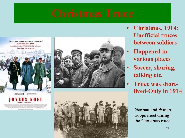 Christmas Truce • Christmas, 1914: Unofficial truces between soldiers • Happened in various places