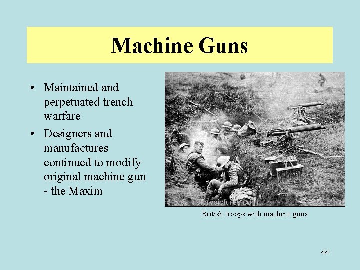 Machine Guns • Maintained and perpetuated trench warfare • Designers and manufactures continued to