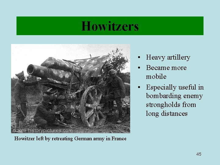 Howitzers • Heavy artillery • Became more mobile • Especially useful in bombarding enemy