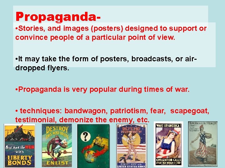 Propaganda- • Stories, and images (posters) designed to support or convince people of a