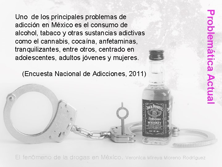 (Encuesta Nacional de Adicciones, 2011) El fenómeno de la drogas en México. Problemática Actual