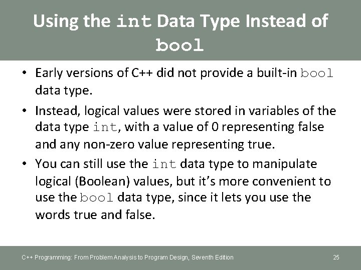 Using the int Data Type Instead of bool • Early versions of C++ did