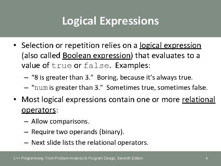 Logical Expressions • Selection or repetition relies on a logical expression (also called Boolean