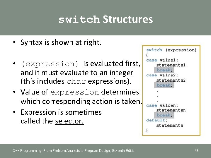 switch Structures • Syntax is shown at right. • (expression) is evaluated first, and