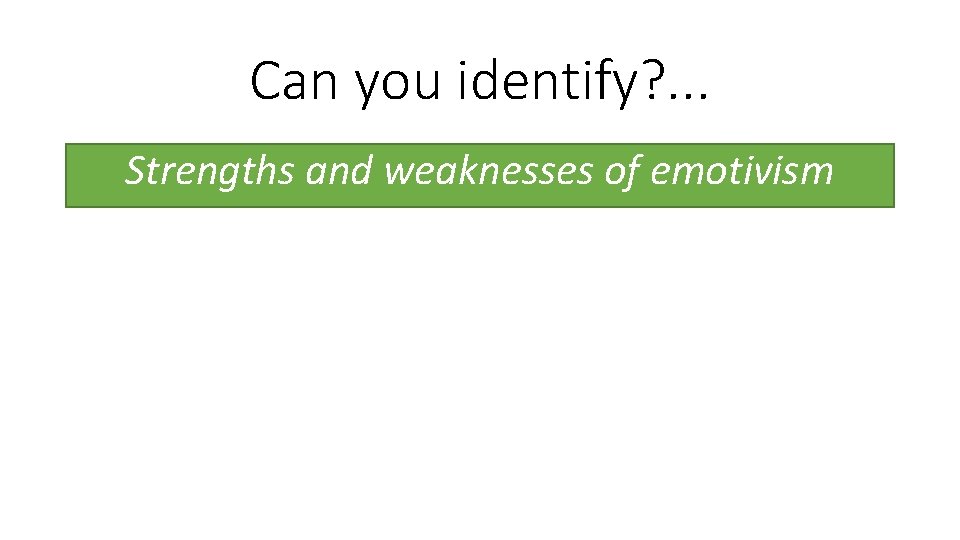 Can you identify? . . . Strengths and weaknesses of emotivism 