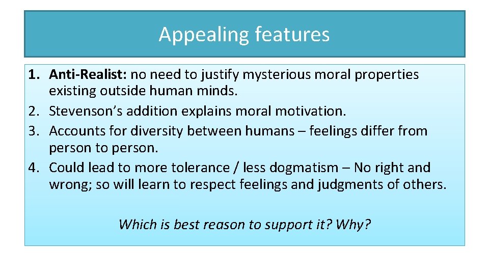 Appealing features 1. Anti-Realist: no need to justify mysterious moral properties existing outside human