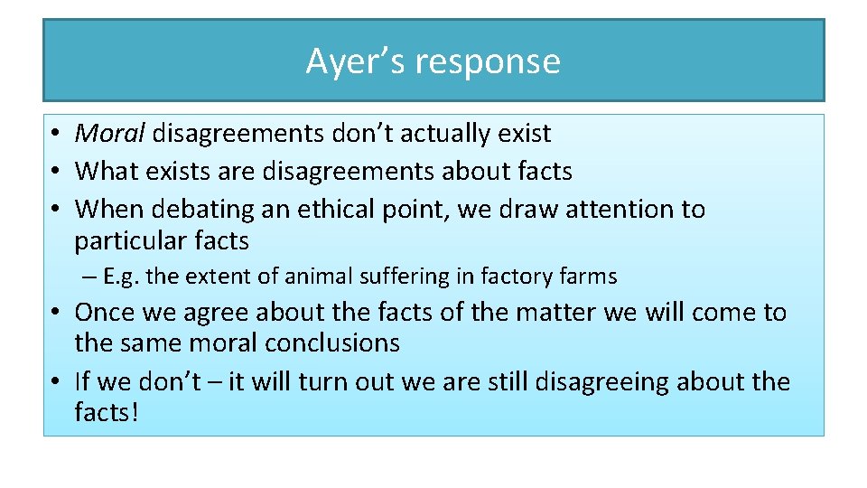 Ayer’s response • Moral disagreements don’t actually exist • What exists are disagreements about