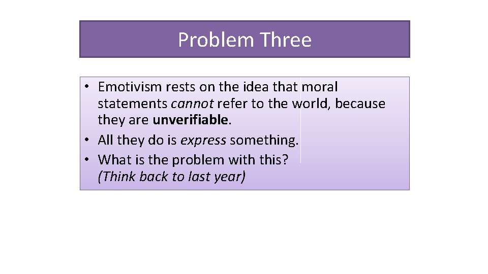 Problem Three • Emotivism rests on the idea that moral statements cannot refer to