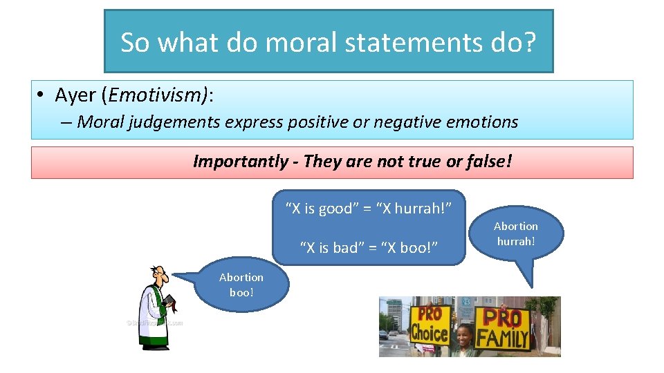 So what do moral statements do? • Ayer (Emotivism): – Moral judgements express positive