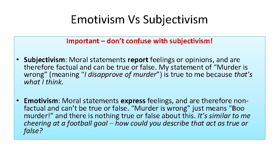 Emotivism Vs Subjectivism Important – don’t confuse with subjectivism! • Subjectivism: Moral statements report