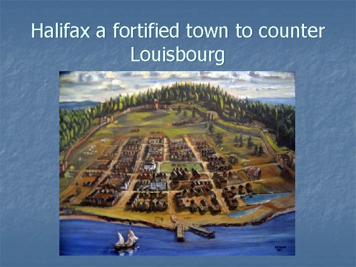 Halifax a fortified town to counter Louisbourg 