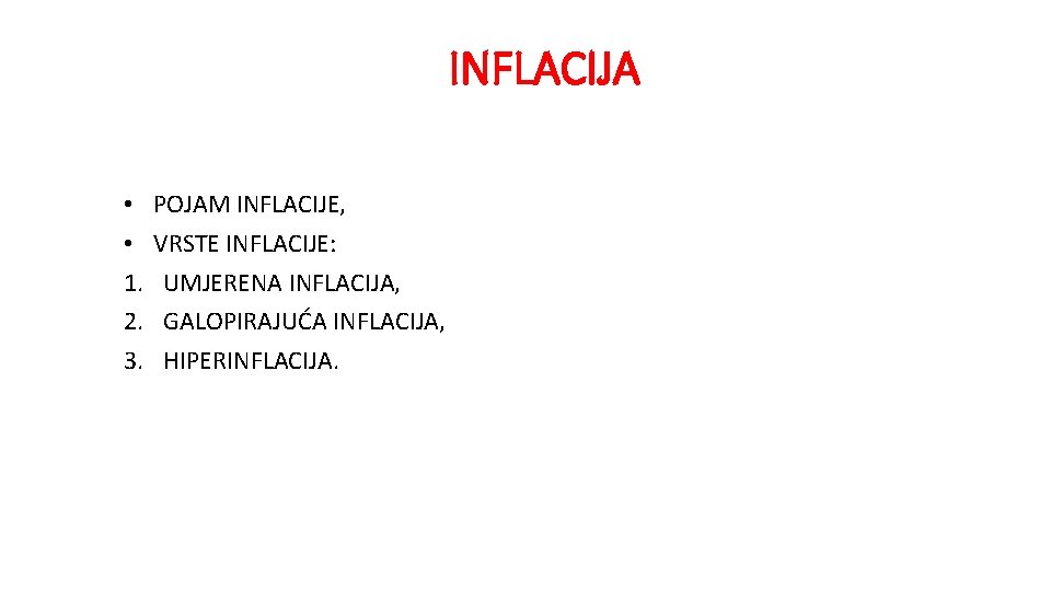 INFLACIJA • • 1. 2. 3. POJAM INFLACIJE, VRSTE INFLACIJE: UMJERENA INFLACIJA, GALOPIRAJUĆA INFLACIJA,