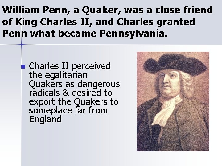 William Penn, a Quaker, was a close friend of King Charles II, and Charles