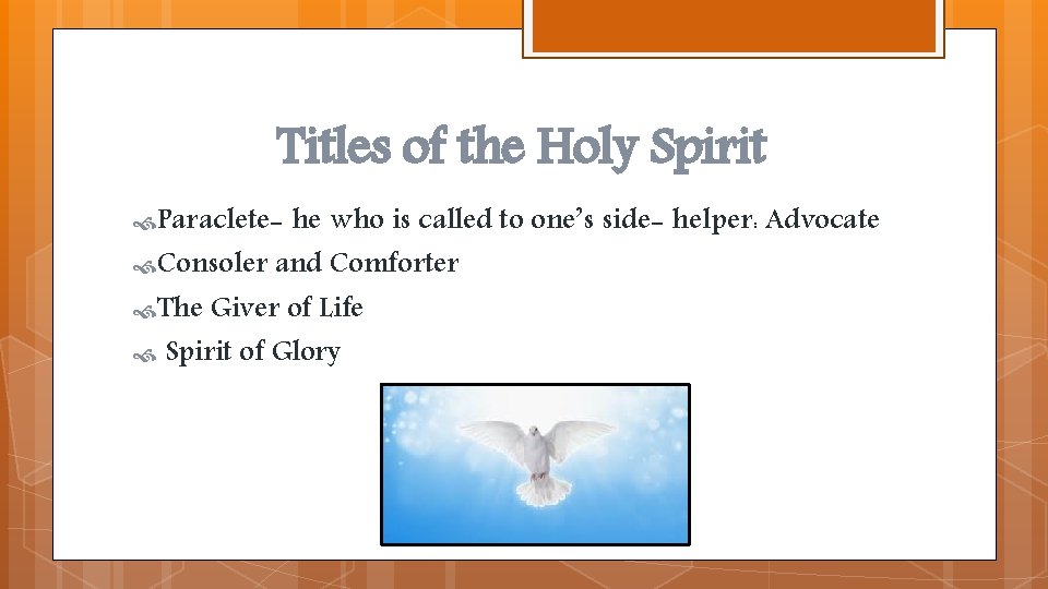 Titles of the Holy Spirit Paraclete- he who is called to one’s side- helper: