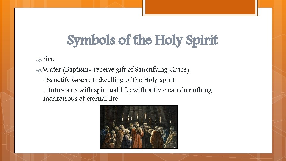 Symbols of the Holy Spirit Fire Water (Baptism- receive gift of Sanctifying Grace) -Sanctify