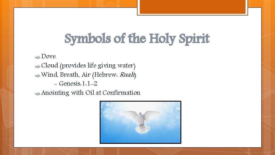 Symbols of the Holy Spirit Dove Cloud (provides life giving water) Wind, Breath, Air