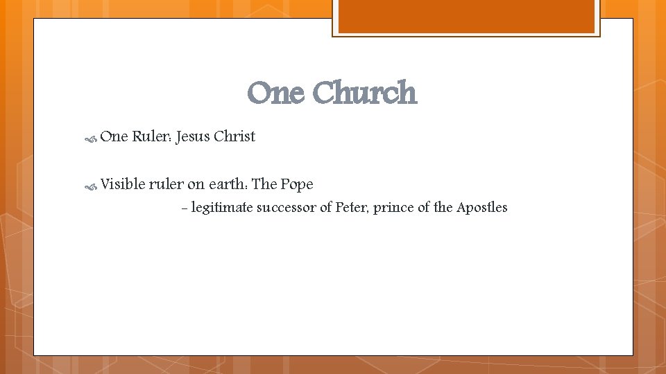 One Church One Ruler: Jesus Christ Visible ruler on earth: The Pope - legitimate