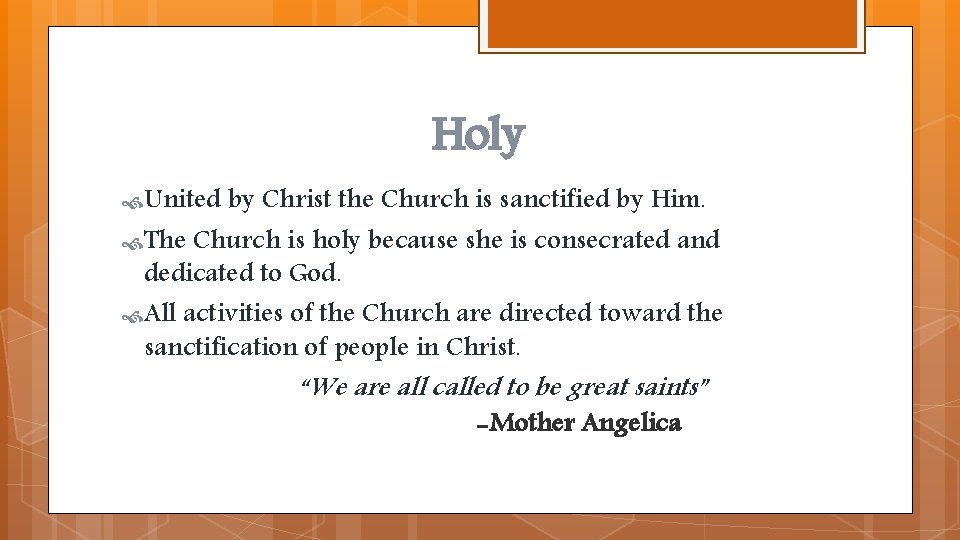 Holy United by Christ the Church is sanctified by Him. The Church is holy