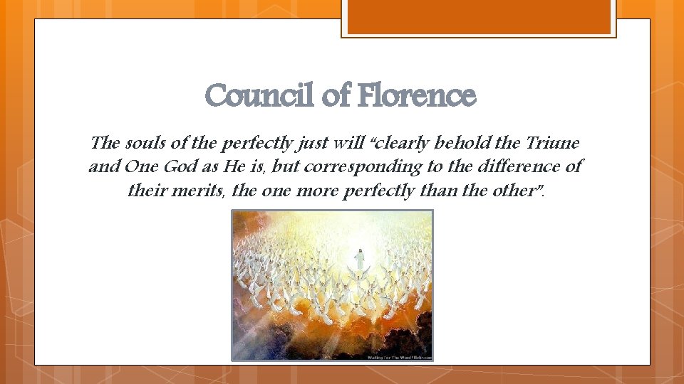 Council of Florence The souls of the perfectly just will “clearly behold the Triune
