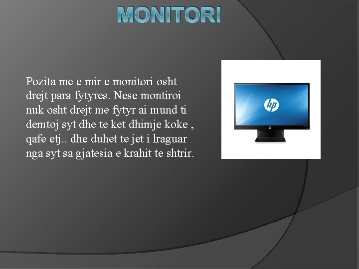 MONITORI Pozita me e mir e monitori osht drejt para fytyres. Nese montiroi nuk