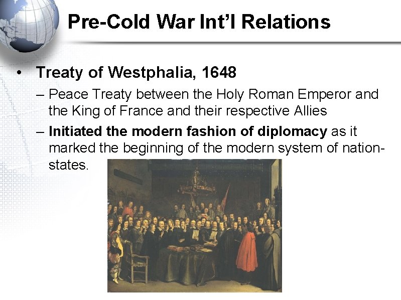 Pre-Cold War Int’l Relations • Treaty of Westphalia, 1648 – Peace Treaty between the