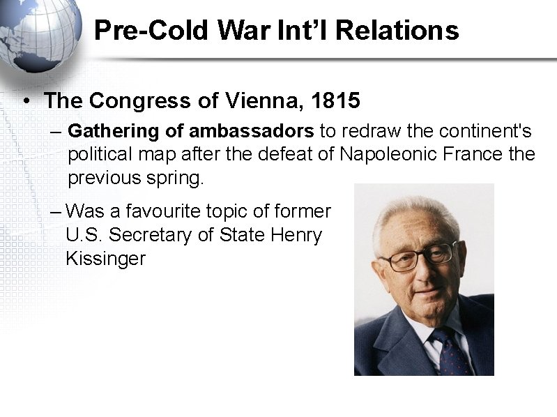 Pre-Cold War Int’l Relations • The Congress of Vienna, 1815 – Gathering of ambassadors