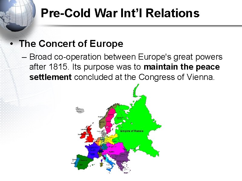 Pre-Cold War Int’l Relations • The Concert of Europe – Broad co-operation between Europe's
