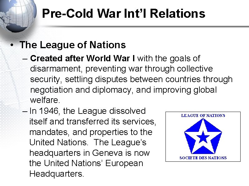 Pre-Cold War Int’l Relations • The League of Nations – Created after World War