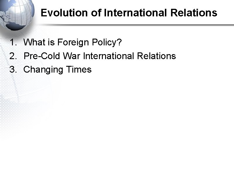 Evolution of International Relations 1. What is Foreign Policy? 2. Pre-Cold War International Relations