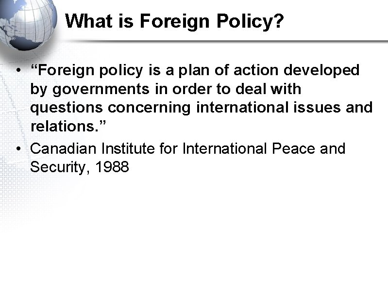 What is Foreign Policy? • “Foreign policy is a plan of action developed by