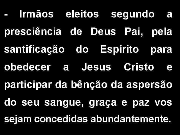 - Irmãos eleitos segundo a presciência de Deus Pai, pela santificação obedecer a do