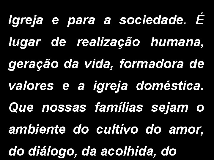 Igreja e para a sociedade. É lugar de realização humana, geração da vida, formadora