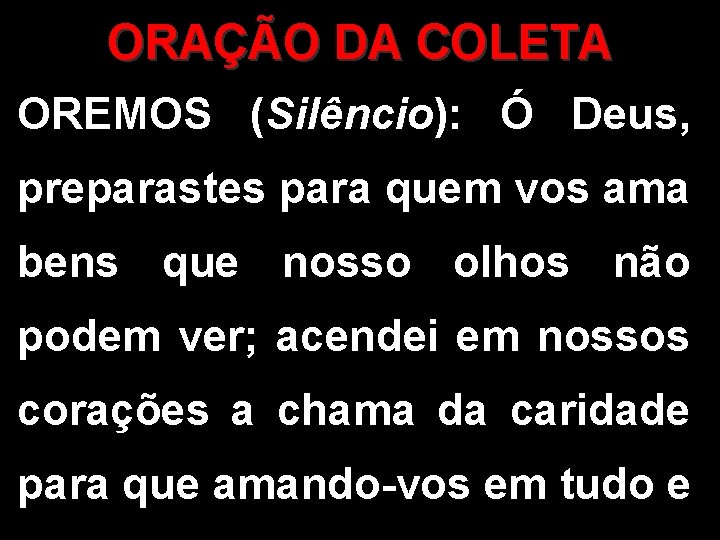 ORAÇÃO DA COLETA OREMOS (Silêncio): Ó Deus, preparastes para quem vos ama bens que