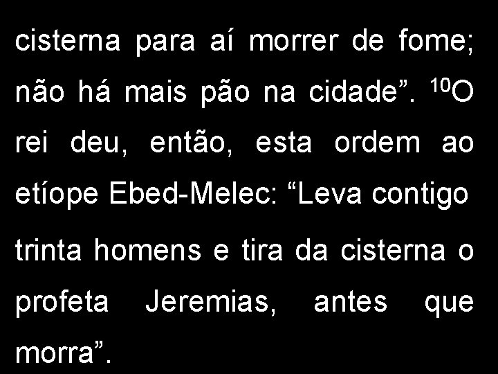 cisterna para aí morrer de fome; não há mais pão na cidade”. 10 O