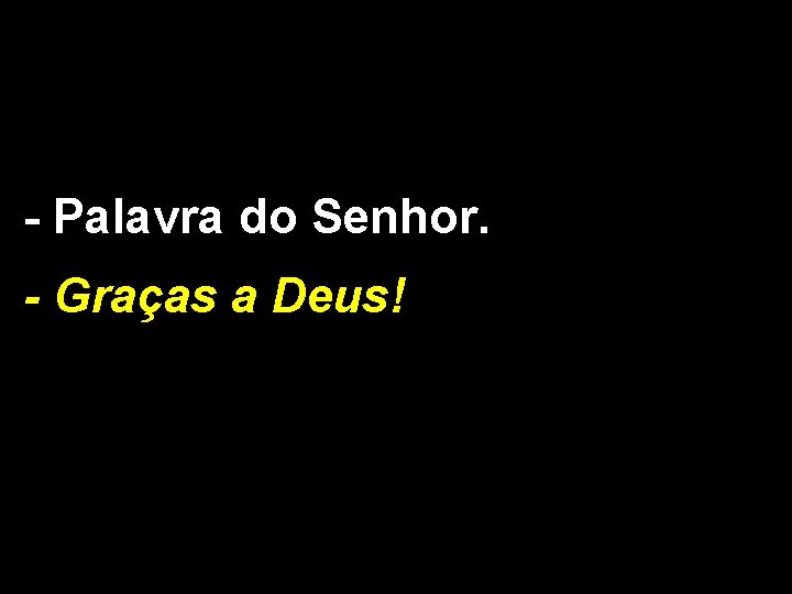 - Palavra do Senhor. - Graças a Deus! 
