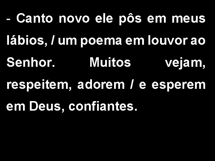 - Canto novo ele pôs em meus lábios, / um poema em louvor ao