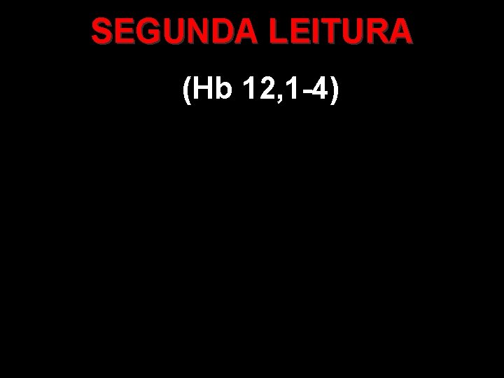 SEGUNDA LEITURA (Hb 12, 1 -4) 