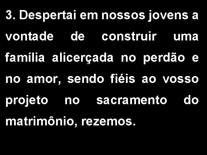 3. Despertai em nossos jovens a vontade de construir uma família alicerçada no perdão