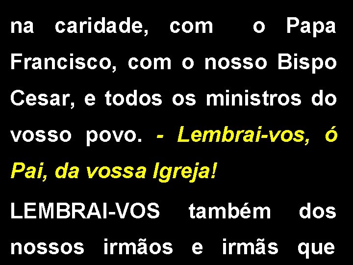 na caridade, com o Papa Francisco, com o nosso Bispo Cesar, e todos os